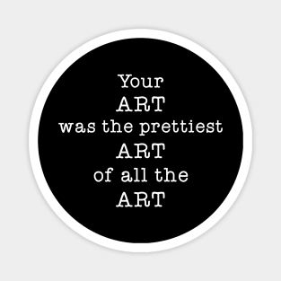 Your Art Was The Prettiest Art Of All The Art Magnet